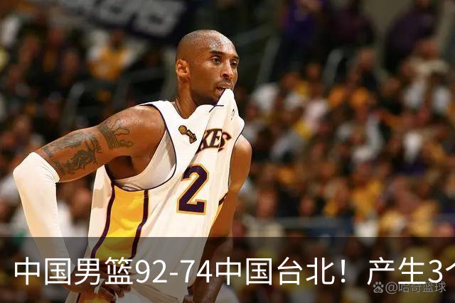 中国男篮92-74中国台北！产生3个意想不到和2个事实 最新排名有变