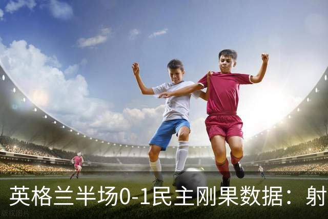 英格兰半场0-1民主刚果数据：射门8-3 射正4-1 预期进球1.31-0.69