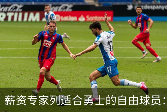 薪资专家列适合勇士的自由球员：詹姆斯 伊森 肯纳德 罗威领衔