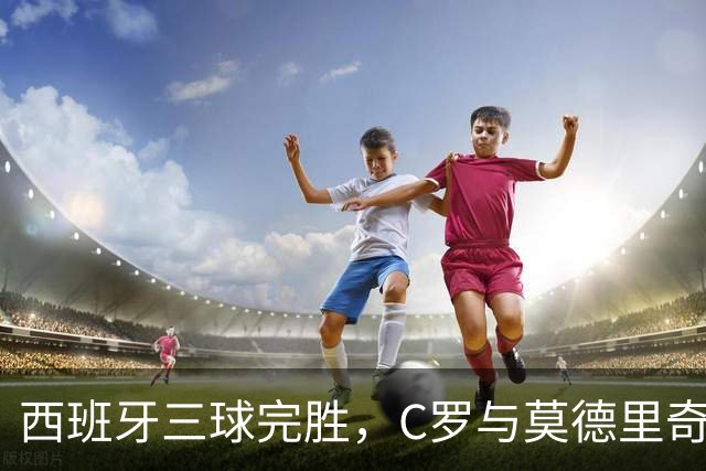 西班牙三球完胜，C罗与莫德里奇对话